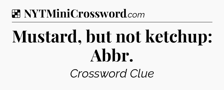 Solution: Mustard, but not ketchup: Abbr - NYT Crossword
