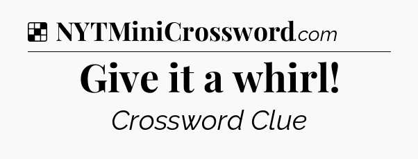 Solution: Give it a whirl - NYT Crossword