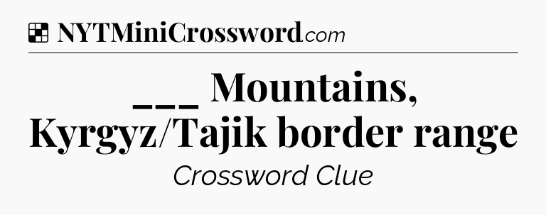 Solution: ___ Mountains, Kyrgyz/Tajik border range - NYT Crossword