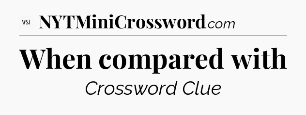 When compared with - WSJ Crossword