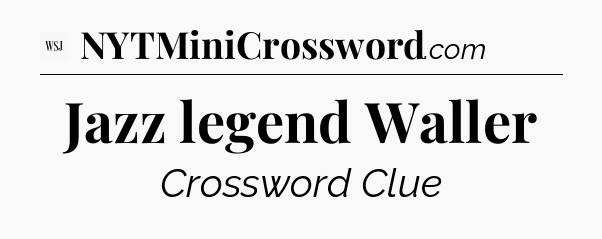 Jazz legend Waller - WSJ Crossword