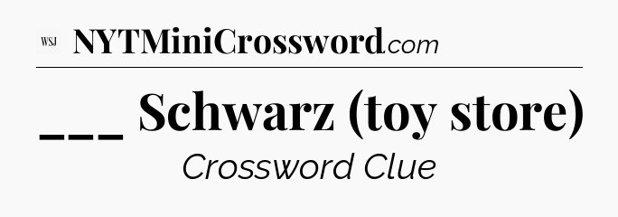 ___ Schwarz  (toy store) - WSJ Crossword