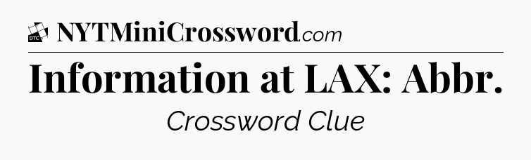 Information at LAX: Abbr - Daily Themed Classic Crossword