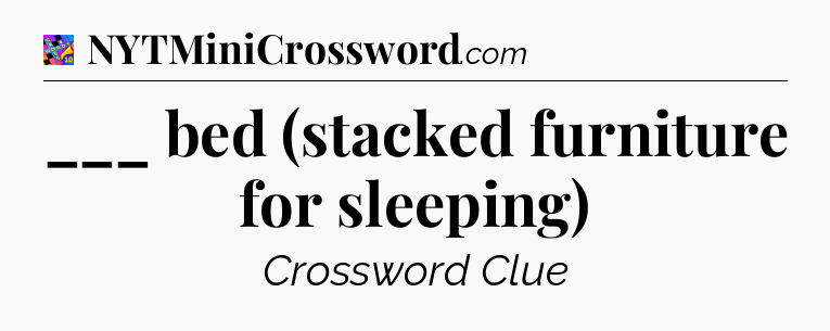 ___ bed (stacked furniture for sleeping) Crossword Clue
