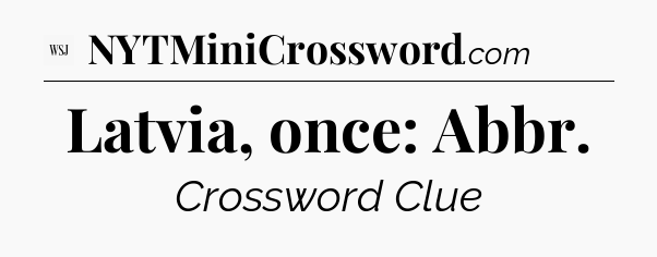 Latvia, once: Abbr - WSJ Crossword