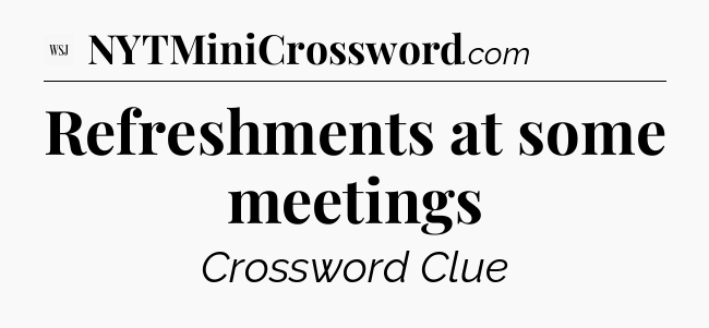 Refreshments at some meetings - WSJ Crossword