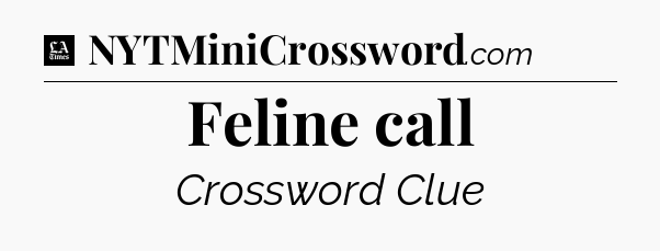 Feline call - LA Times Crossword
