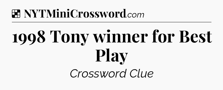 Solution: 1998 Tony winner for Best Play - NYT Crossword