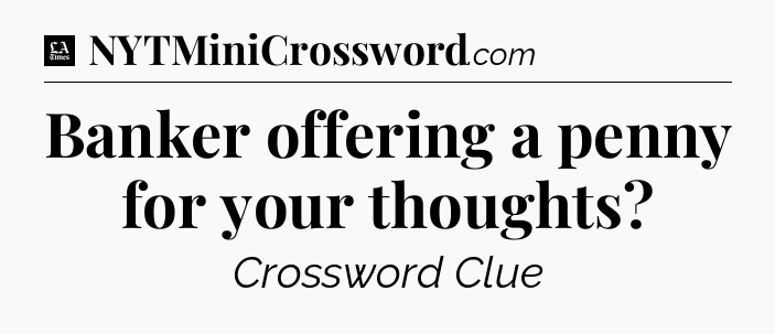 Banker offering a penny for your thoughts - LA Times Crossword