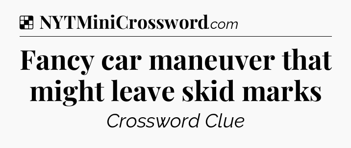 Solution: Fancy car maneuver that might leave skid marks - NYT Crossword