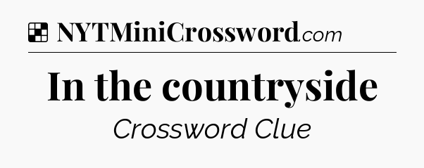 Solution: In the countryside - NYT Crossword