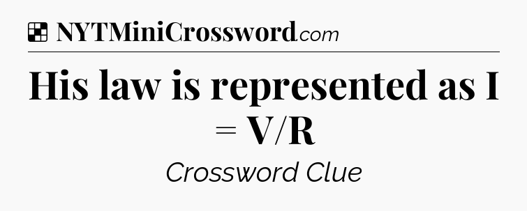 Solution: His law is represented as I = V/R - NYT Crossword