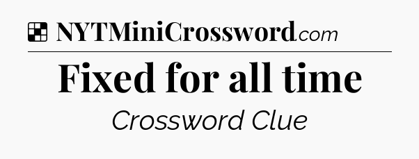 Solution: Fixed for all time - NYT Crossword