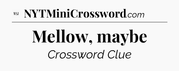 Mellow, maybe - WSJ Crossword