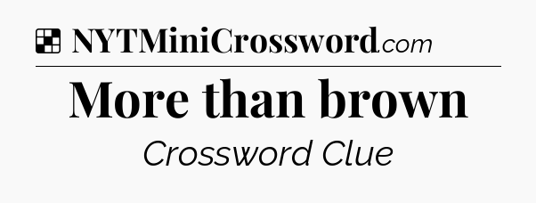 Solution: More than brown - NYT Crossword