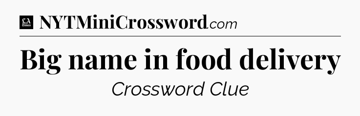 Big name in food delivery - LA Times Crossword