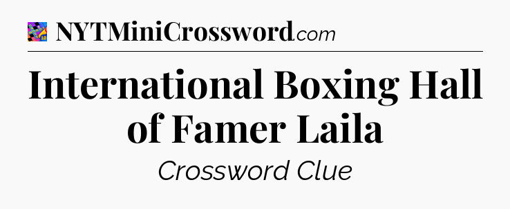 International Boxing Hall of Famer Laila Crossword Clue
