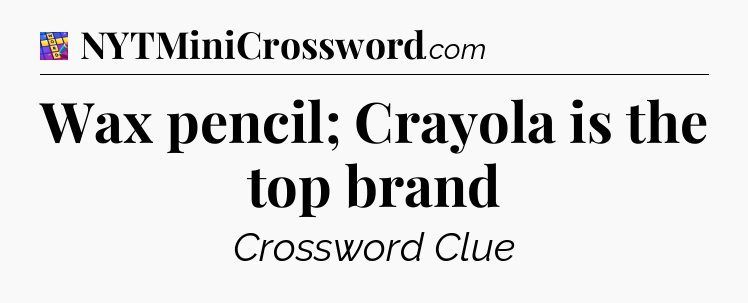 Wax pencil; Crayola is the top brand Codycross
