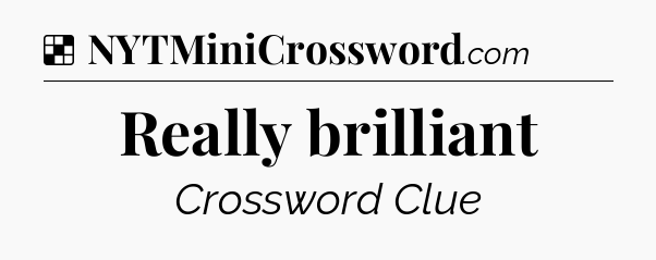 Solution: Really brilliant - NYT Crossword