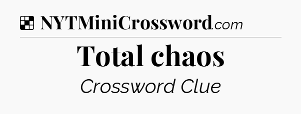 Solution: Total chaos - NYT Crossword