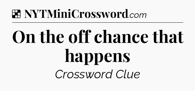 Solution: On the off chance that happens - NYT Crossword
