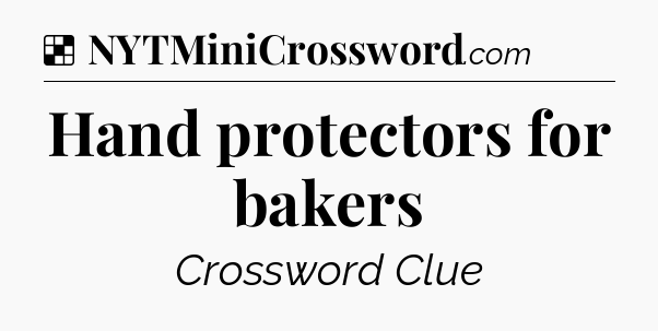 Solution: Hand protectors for bakers - NYT Crossword