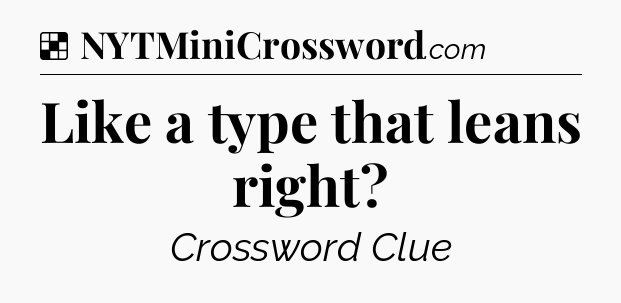 Solution: Like a type that leans right - NYT Crossword