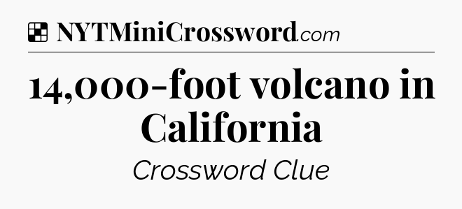 Solution: 14,000-foot volcano in California - NYT Crossword