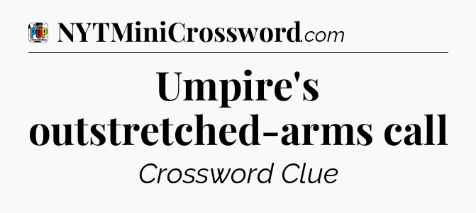 Umpire's outstretched-arms call Crossword Clue