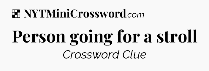 Solution: Person going for a stroll - NYT Crossword