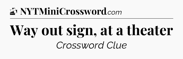 Way out sign, at a theater - Daily Themed Classic Crossword