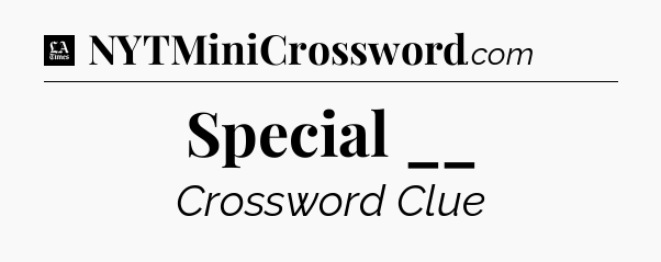 Special __ - LA Times Crossword