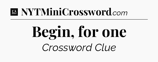 Begin, for one - LA Times Crossword