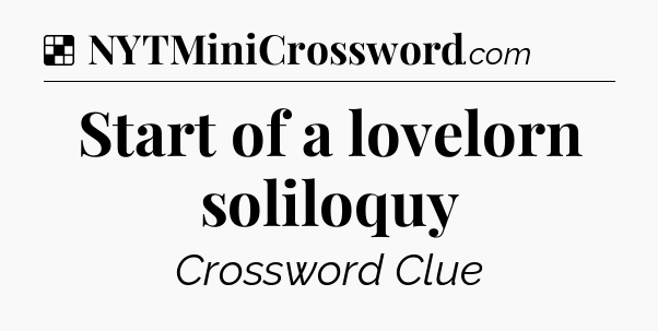 Solution: Start of a lovelorn soliloquy - NYT Crossword