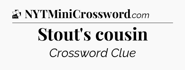Stout's cousin - Daily Themed Classic Crossword