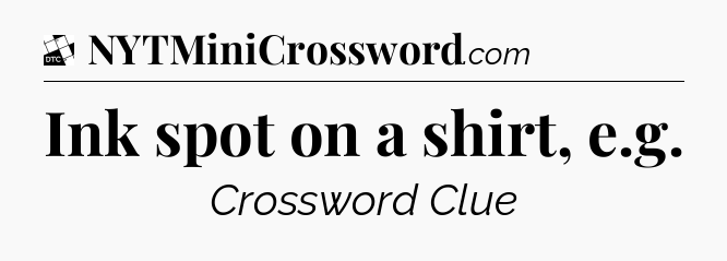 Ink spot on a shirt, e.g - Daily Themed Mini Crossword