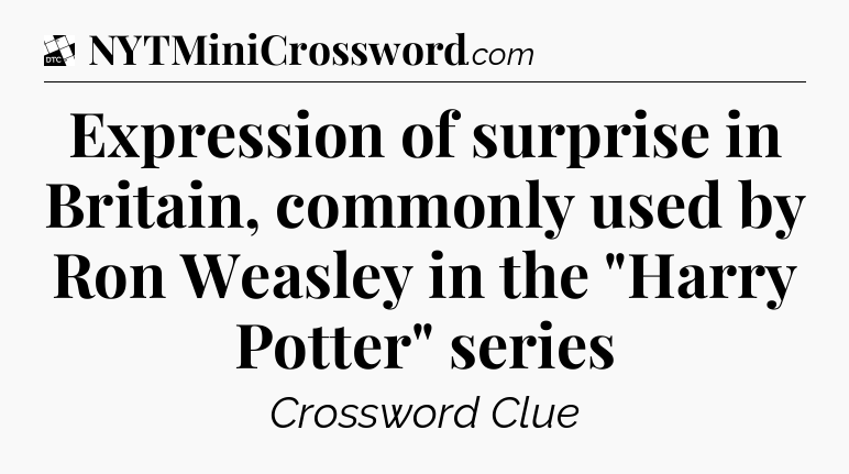 Expression of surprise in Britain, commonly used by Ron Weasley in the 
