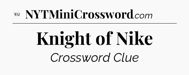 Knight of Nike - WSJ Crossword