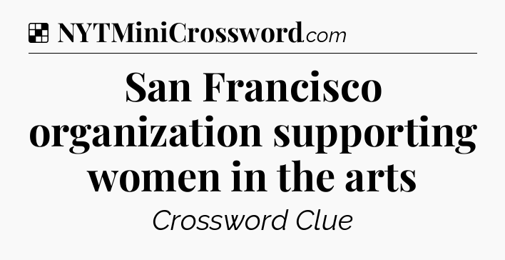 Solution: San Francisco organization supporting women in the arts - NYT Crossword