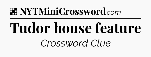 Solution: Tudor house feature - NYT Crossword
