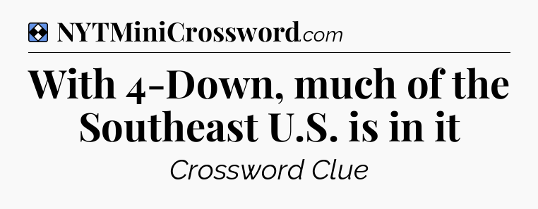 Solution: With 4-Down, much of the Southeast U.S. is in it - NYT Mini Crossword
