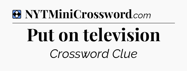 Solution: Put on television - NYT Mini Crossword