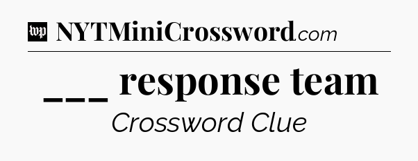 ___ response team Crossword Clue
