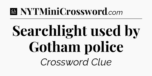 Searchlight used by Gotham police - LA Times Crossword