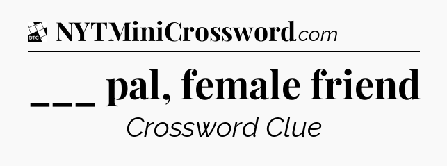 ___ pal, female friend - Daily Themed Classic Crossword