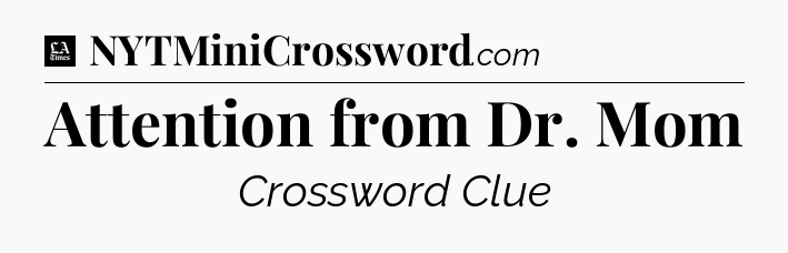 Attention from Dr. Mom - LA Times Crossword