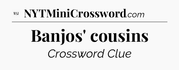 Banjos' cousins - WSJ Crossword