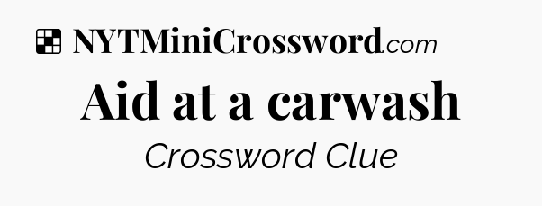 Solution: Aid at a carwash - NYT Crossword