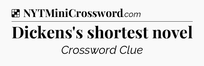 Solution: Dickens's shortest novel - NYT Crossword