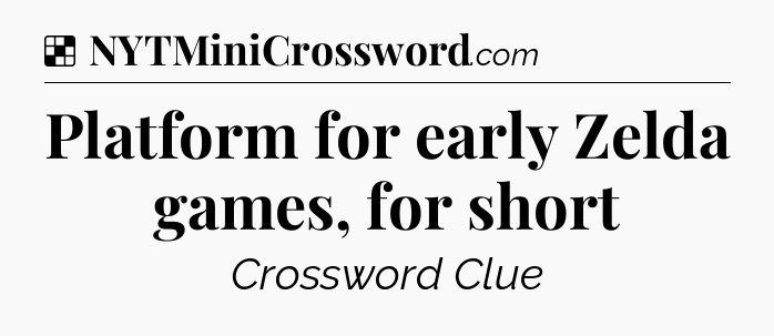 Solution: Platform for early Zelda games, for short - NYT Crossword